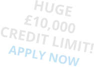 HUGE £10,000 CREDIT LIMIT! APPLY NOW
