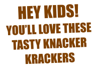 HEY KIDS! YOU’LL LOVE these TASTY knacker kRACKERS