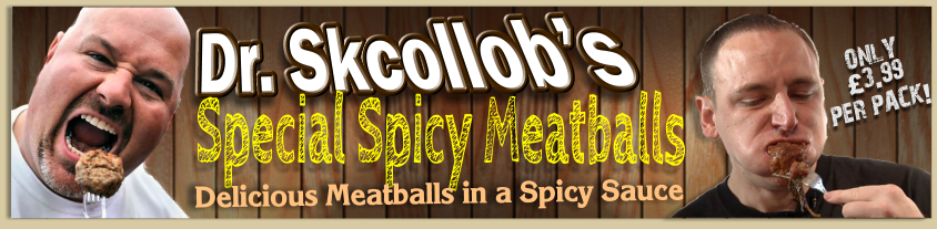  Now You can try the great new taste of Doctor Skcollob's Spicy Meatballs.