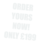 ORDER YOURS NOW! ONLY £199